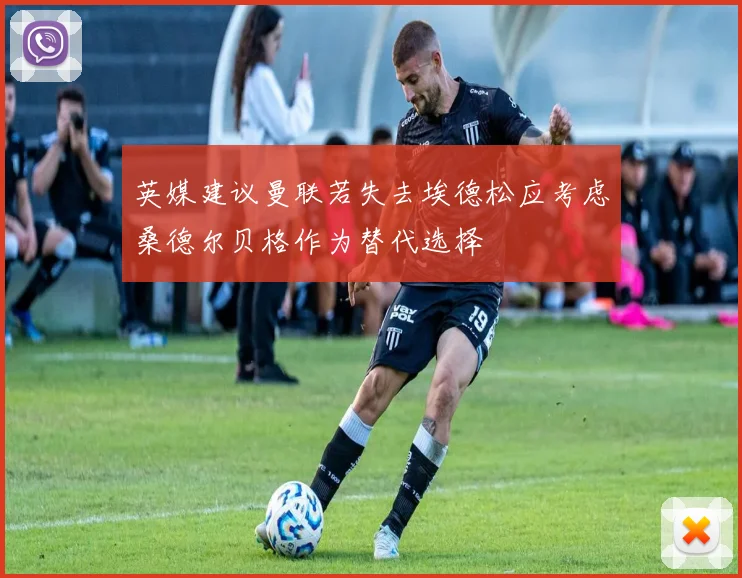 英媒建议曼联若失去埃德松应考虑桑德尔贝格作为替代选择