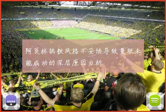 阿莫林执教风格不妥协导致曼联未能成功的深层原因分析