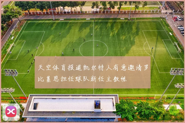 天空体育报道凯尔特人有意邀请罗比基恩担任球队新任主教练